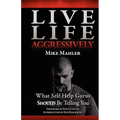 Live Life Aggressively!: What Self Help Gurus Should Be Telling You