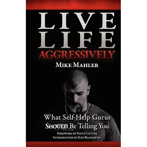 Live Life Aggressively!: What Self Help Gurus Should Be Telling You