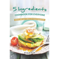 5 Ingredients Cookbook for Everyone: Quick and Easy Meals at Your Fingertips