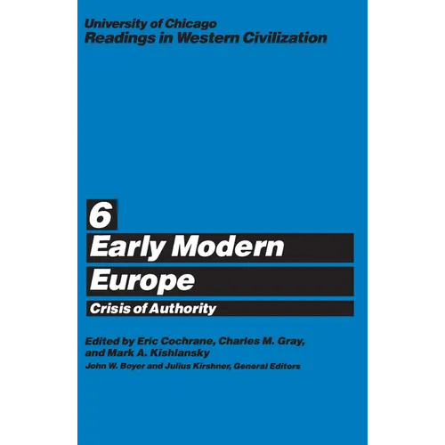 University of Chicago Readings in Western Civilization, Volume 6: Early Modern Europe: Crisis of Authority Volume 6