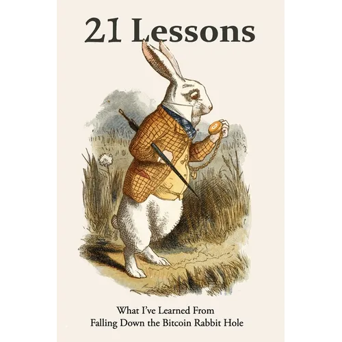 21 Lessons: What I've Learned from Falling Down the Bitcoin Rabbit Hole