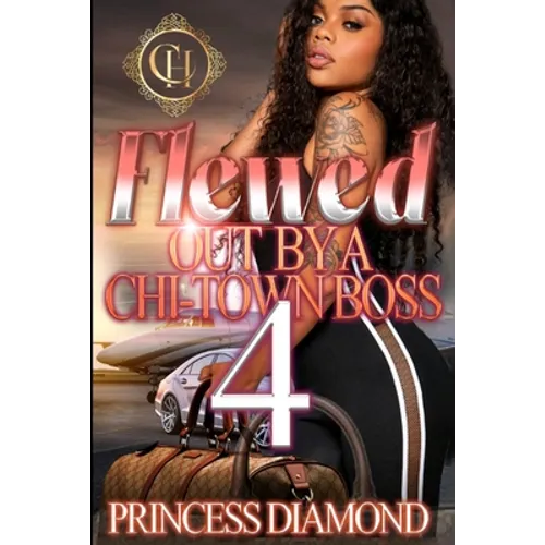 Flewed Out By A Chi-Town Boss 4: An Urban Romance Finale