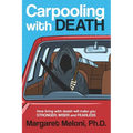 Carpooling with Death: How Living with Death Will Make You Stronger, Wiser and Fearless