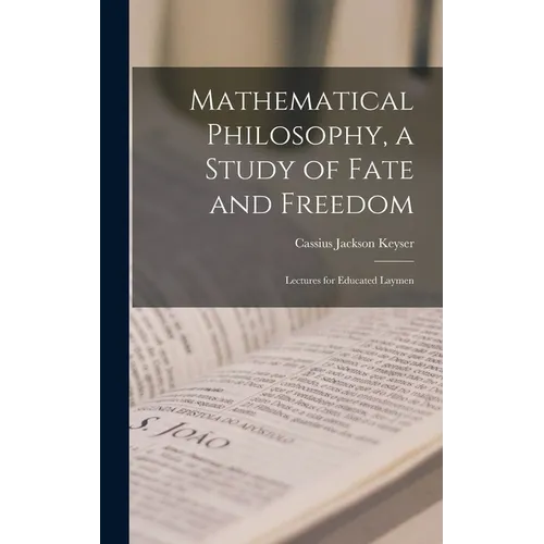 Mathematical Philosophy, a Study of Fate and Freedom; Lectures for Educated Laymen