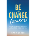 Be the Change(maker): Lessons from Those Who Are & A Catalyst for Those Who Will