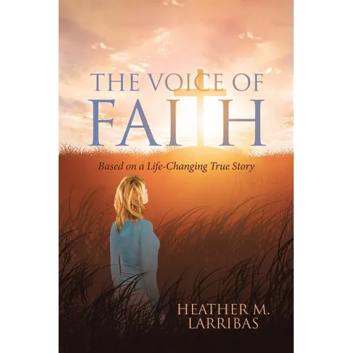 The Voice of Faith: Based on a Life-Changing True Story