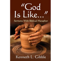 God Is Like...: Sermons with Biblical Metaphor