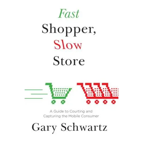 Fast Shopper, Slow Store: A Guide to Courting and Capturing the Mobile Consu