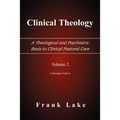 Clinical Theology, a Theological and Psychiatric Basis to Clinical Pastoral Care, Volume 2