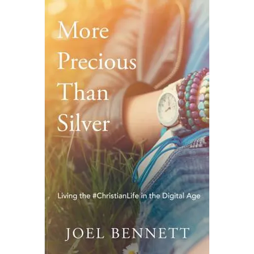 More Precious Than Silver: Living the #Christianlife in the Digital Age