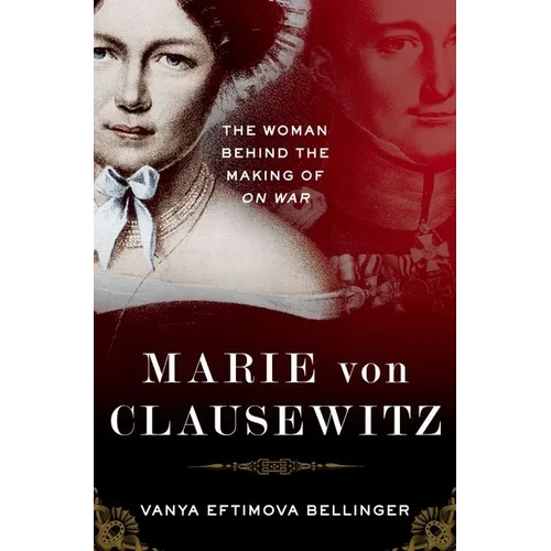 Marie Von Clausewitz: The Woman Behind the Making of on War
