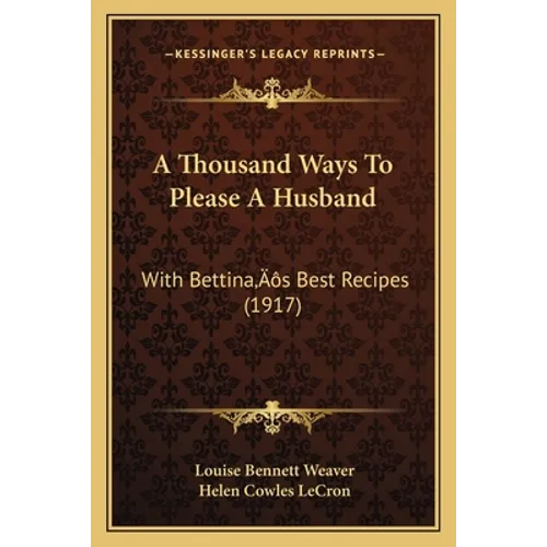 A Thousand Ways To Please A Husband: With Bettina's Best Recipes (1917)