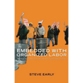 Embedded with Organized Labor: Journalistic Reflections on the Class War at Home