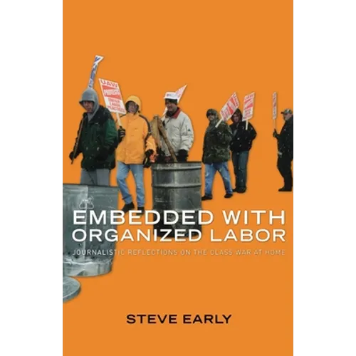 Embedded with Organized Labor: Journalistic Reflections on the Class War at Home