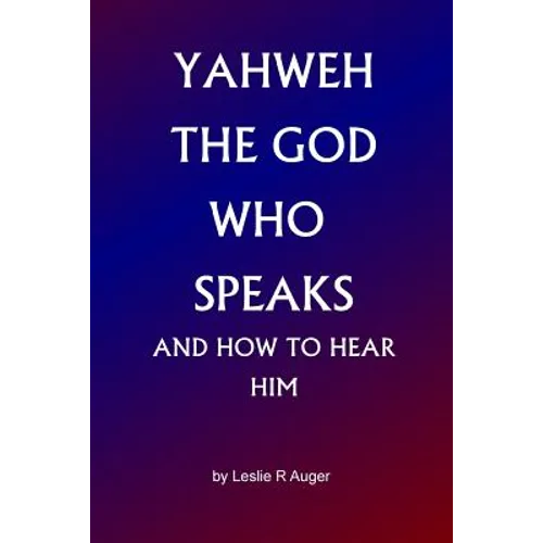 Yahweh The God Who Speaks: and How To Hear Him