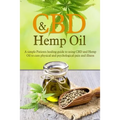 CBD And Hemp Oil: A Simple Patient's Healing Guide To Using CBD And Hemp Oil To Cure Physical And Psychological Pain And Illness