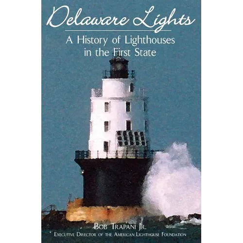 Delaware Lights: A History of Lighthouses in the First State