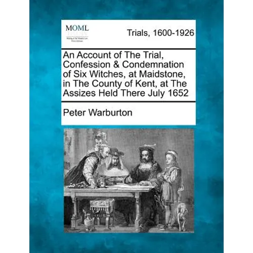An Account of the Trial, Confession & Condemnation of Six Witches, at Maidstone, in the County of Kent, at the Assizes Held There July 1652