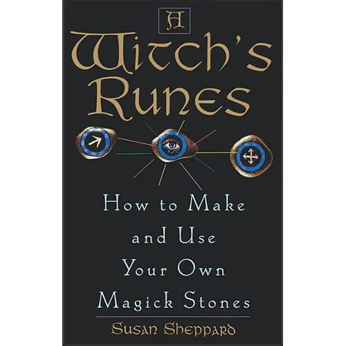 A Witch's Runes: How to Make and Use Your Own Magick Stones