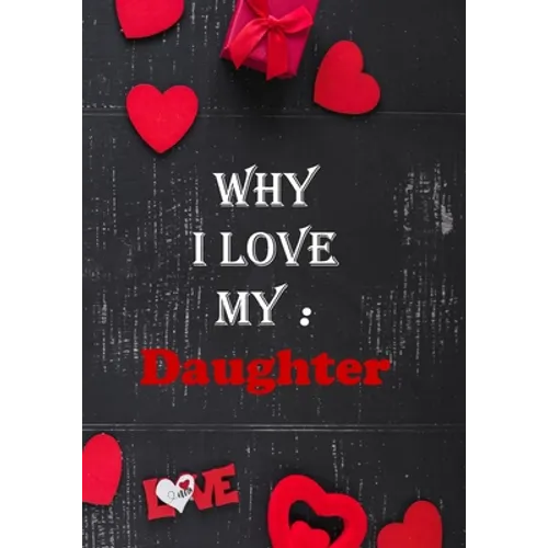 Why I Love My Daughter: Fill in the reasons why you love someone to give as a personalised gift, 50 pages, 7x10 inches
