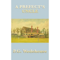 A Prefect's Uncle: An Early Wodehouse School Story of Cricket, Mischief, and Comic Embarrassment