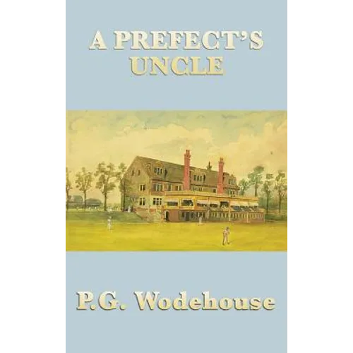 A Prefect's Uncle: An Early Wodehouse School Story of Cricket, Mischief, and Comic Embarrassment
