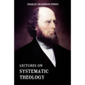 Lectures on Systematic Theology: Embracing Moral Government, The Atonement, Moral And Physical Depravity, Natural, Moral, AND Gracious Ability, Repent