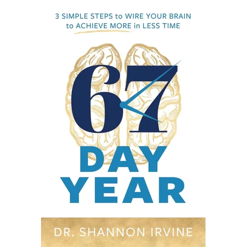 67 Day Year: 3 Simple Steps to Wire Your Brain to Achieve More in Less Time