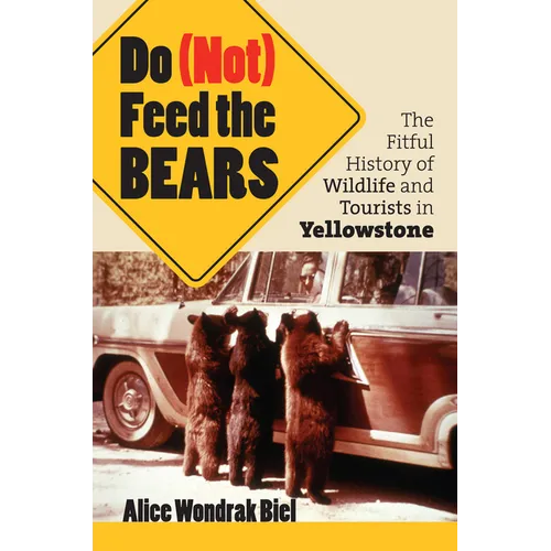Do (Not) Feed the Bears: The Fitful History of Wildlife and Tourists in Yellowstone