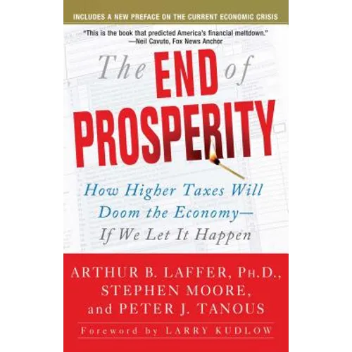 The End of Prosperity: How Higher Taxes Will Doom the Economy--If We Let It Happen
