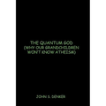 The Quantum God: Why Our Grandchildren Won't Know Atheism