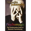 Psychomagic: The Transformative Power of Shamanic Psychotherapy