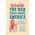 The War That Made America: Essays Inspired by the Scholarship of Gary W. Gallagher