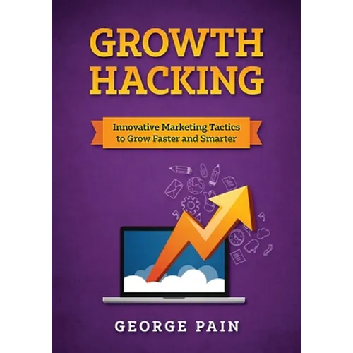 Growth Hacking: Innovative Marketing Tactics to grow faster and smarter
