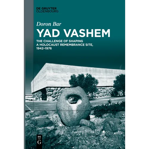 Yad Vashem: The Challenge of Shaping a Holocaust Remembrance Site, 1942-1976