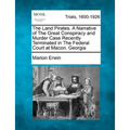 The Land Pirates. a Narrative of the Great Conspiracy and Murder Case Recently Terminated in the Federal Court at Macon. Georgia