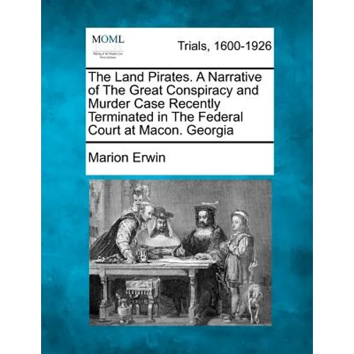 The Land Pirates. a Narrative of the Great Conspiracy and Murder Case Recently Terminated in the Federal Court at Macon. Georgia