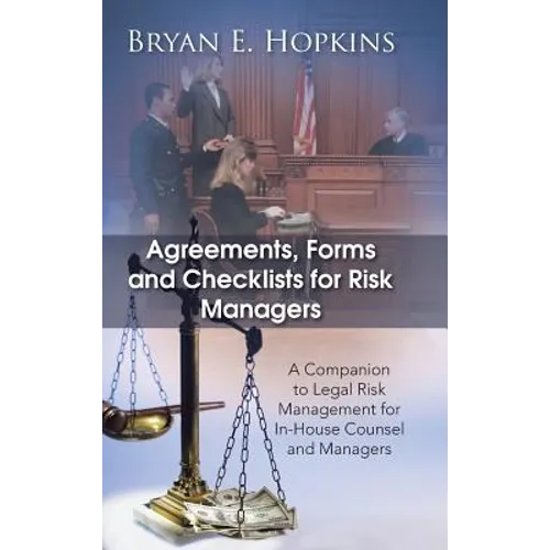 Agreements, Forms and Checklists for Risk Managers: A Companion to Legal Risk Management for In-House Counsel and Managers