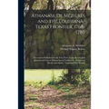 Athanase De Mézières and the Louisiana-Texas Frontier, 1768-1780: Documents Published for the First Time, From the Original Spanish and French Manuscr