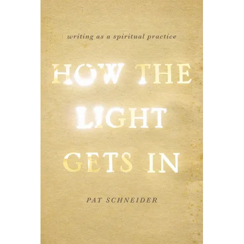 How the Light Gets in: Writing as a Spiritual Practice