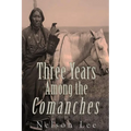 Three Years among the Comanches: The Narrative of Nelson Lee the Texan Ranger