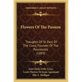 Flowers Of The Passion: Thoughts Of St. Paul Of The Cross, Founder Of The Passionists (1893)