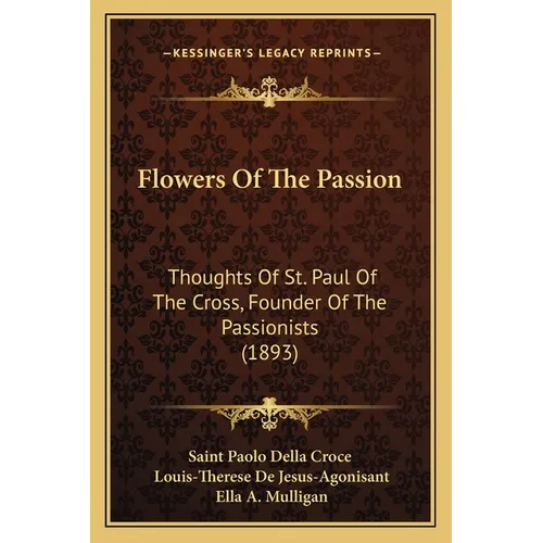 Flowers Of The Passion: Thoughts Of St. Paul Of The Cross, Founder Of The Passionists (1893)