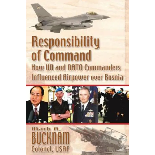 Responsibility of Command - How UN and NATO Commanders Influenced Airpower Over Bosnia