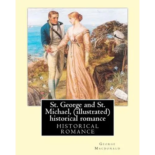 St. George and St. Michael, a novel, By George Macdonald (illustrated): This is a great historical romance set during the English Civil War.