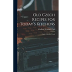 Old Czech Recipes for Today's Kitchens: Czech Festival of Foods - Hardcover