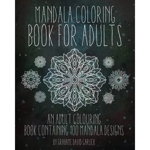 Mandala Coloring Book For Adults: An Adult Colouring Book Containing 100 Mandala Designs