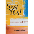 Say Yes!: Flying Solo After Sixty