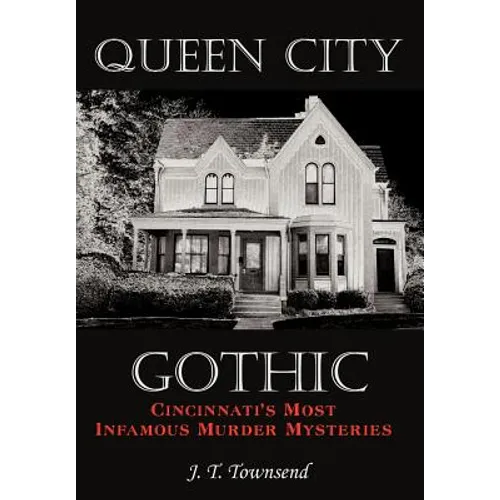 Queen City Gothic: Cincinnati's Most Infamous Murder Mysteries