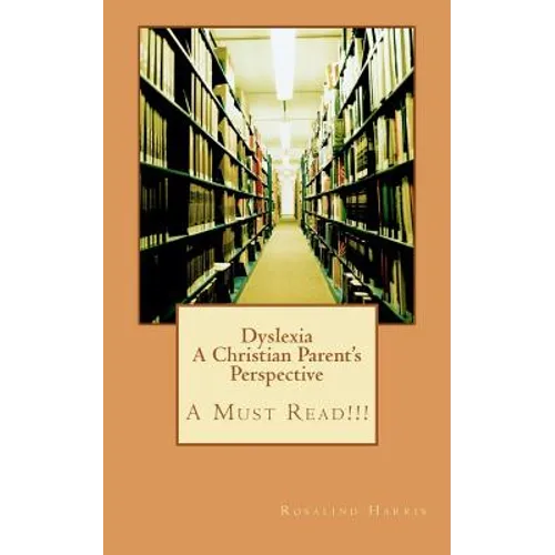 Dyslexia A Christian Parent's Perspective: A Must Read!!!